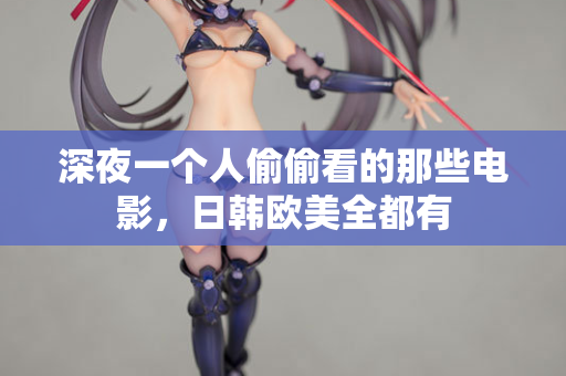 深夜一个人偷偷看的那些电影，日韩欧美全都有  第2张