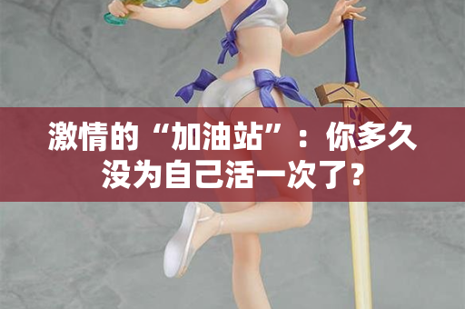 激情的“加油站”：你多久没为自己活一次了？