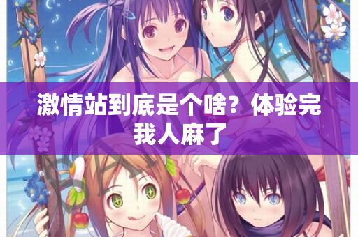 激情站到底是个啥？体验完我人麻了  第2张