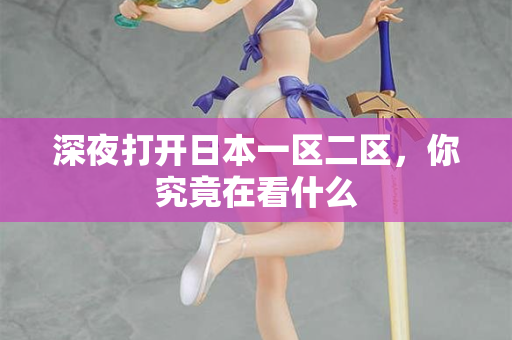 深夜打开日本一区二区,你究竟在看什么 第2张 深夜打开日本一区二区,你究竟在看什么 第2张