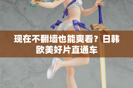 现在不翻墙也能爽看？日韩欧美好片直通车  第2张
