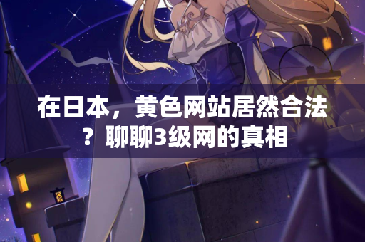 在日本，黄色网站居然合法？聊聊3级网的真相  第2张