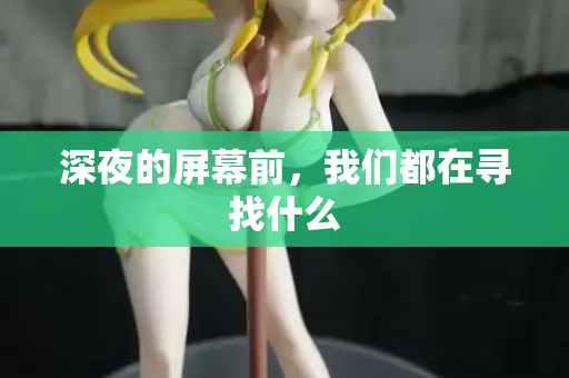 深夜的屏幕前，我们都在寻找什么