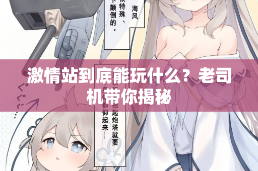 激情站到底能玩什么?老司机带你揭秘 第2张 激情站到底能玩什么?老司机带你揭秘 第2张