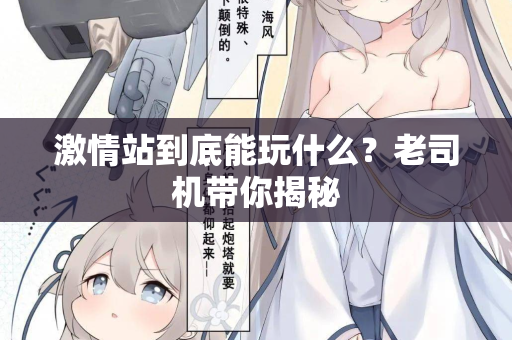 激情站到底能玩什么?老司机带你揭秘 第3张 激情站到底能玩什么?老司机带你揭秘 第3张