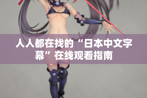 人人都在找的“日本中文字幕”在线观看指南