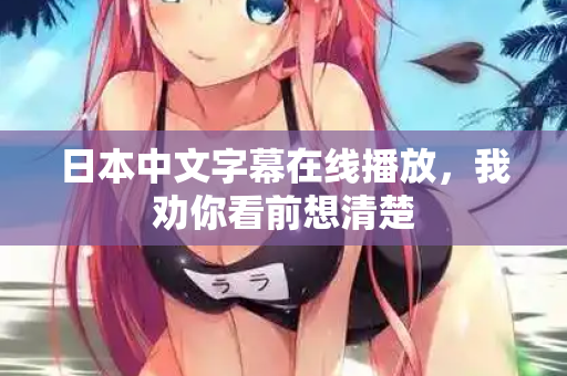 日本中文字幕在线播放，我劝你看前想清楚