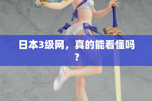 日本3级网，真的能看懂吗？