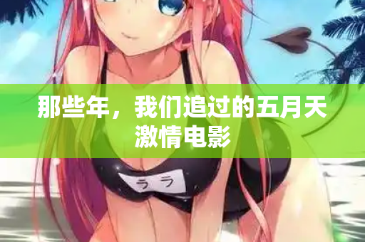 那些年，我们追过的五月天激情电影