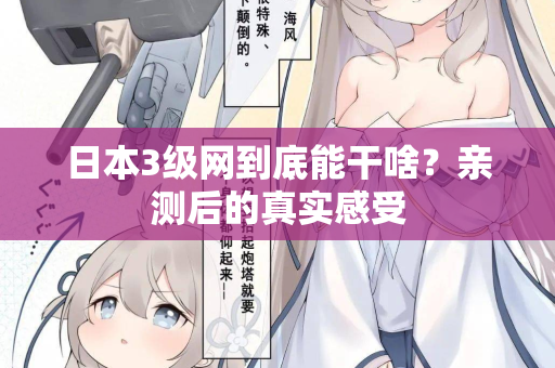 日本3级网到底能干啥?亲测后的真实感受 第2张 日本3级网到底能干啥?亲测后的真实感受 第2张