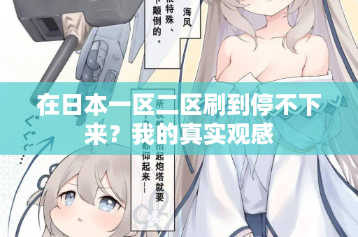 在日本一区二区刷到停不下来？我的真实观感  第1张