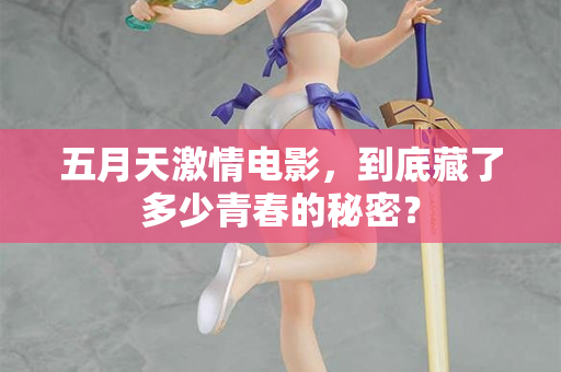 五月天激情电影，到底藏了多少青春的秘密？