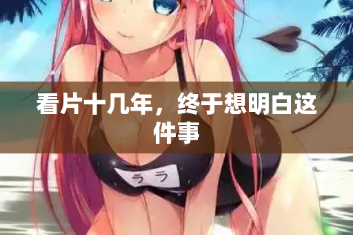 看片十几年，终于想明白这件事  第2张