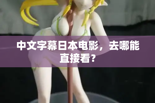 中文字幕日本电影，去哪能直接看？  第2张