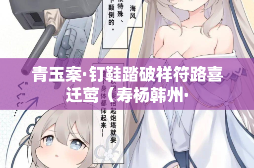 青玉案·钉鞋踏破祥符路喜迁莺(寿杨韩州· 第1张 青玉案·钉鞋踏破祥符路喜迁莺(寿杨韩州· 第1张