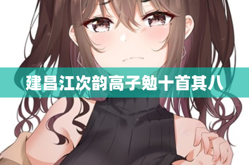 建昌江次韵高子勉十首其八 第3张 建昌江次韵高子勉十首其八 第3张