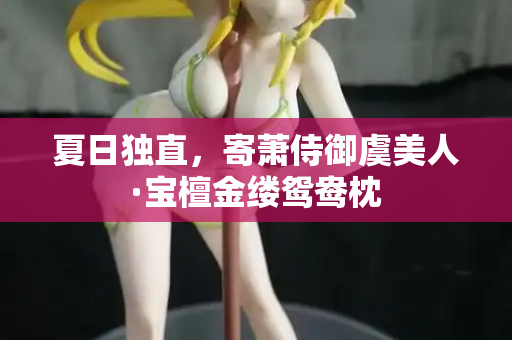 夏日独直，寄萧侍御虞美人·宝檀金缕鸳鸯枕  第2张