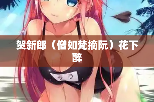 贺新郎(僧如梵摘阮)花下醉 第2张 贺新郎(僧如梵摘阮)花下醉 第2张