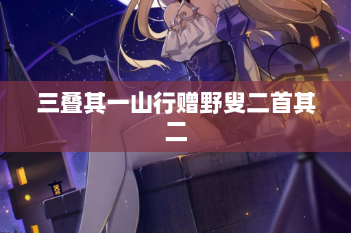 三叠其一山行赠野叟二首其二