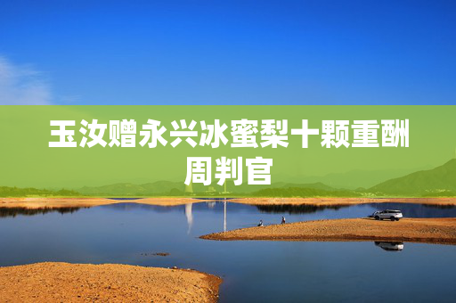 玉汝赠永兴冰蜜梨十颗重酬周判官