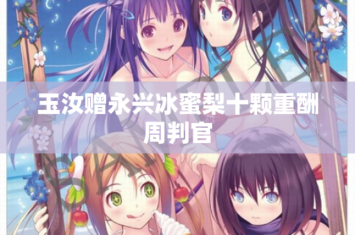 玉汝赠永兴冰蜜梨十颗重酬周判官