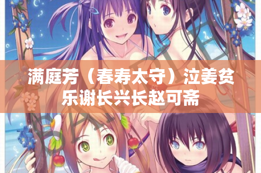 满庭芳（春寿太守）泣姜贫乐谢长兴长赵可斋