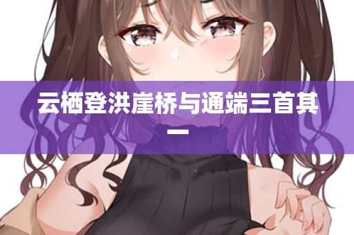 云栖登洪崖桥与通端三首其一