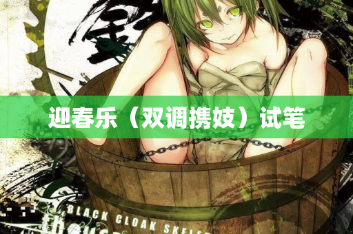 迎春乐（双调携妓）试笔  第2张