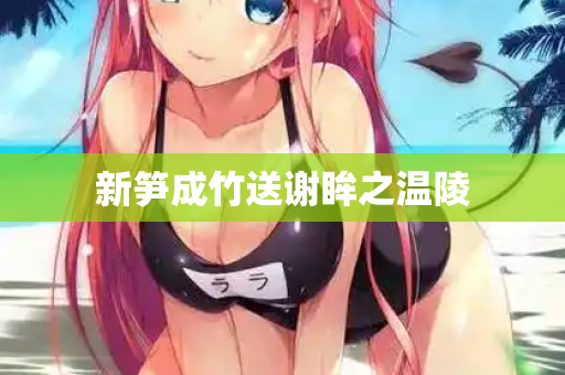 新笋成竹送谢眸之温陵