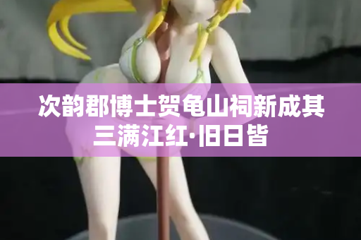 次韵郡博士贺龟山祠新成其三满江红·旧日皆