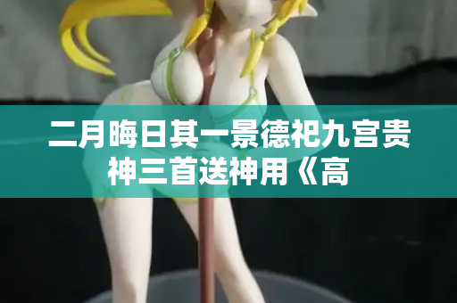 二月晦日其一景德祀九宫贵神三首送神用《高
