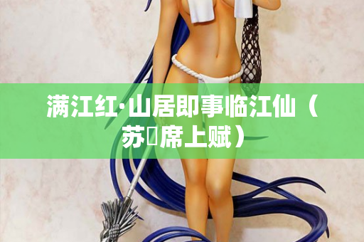 满江红·山居即事临江仙（苏倅席上赋）