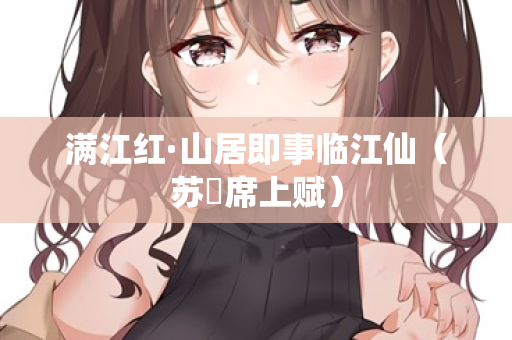 满江红·山居即事临江仙（苏倅席上赋）