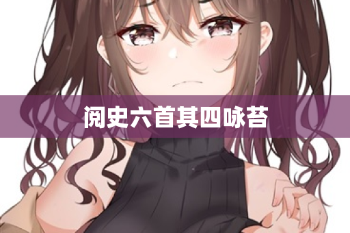 阅史六首其四咏苔 第2张 阅史六首其四咏苔 第2张