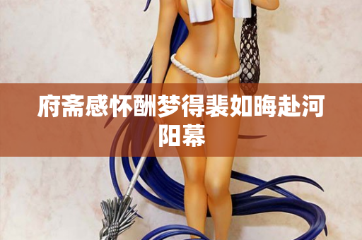 府斋感怀酬梦得裴如晦赴河阳幕