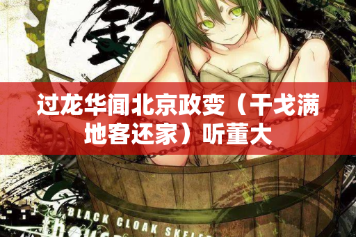 过龙华闻北京政变（干戈满地客还家）听董大