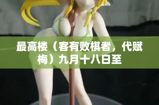 最高楼（客有败棋者，代赋梅）九月十八日至