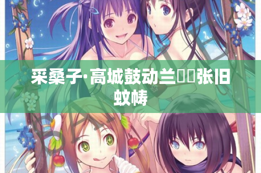 采桑子·高城鼓动兰釭灺张旧蚊帱