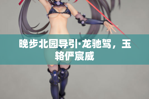 晚步北园导引·龙驰驾，玉辂俨宸威