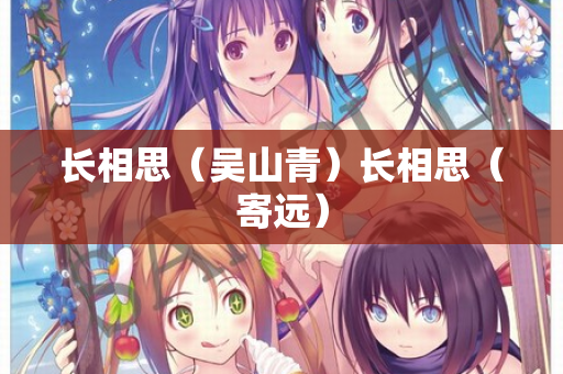 长相思（吴山青）长相思（寄远）
