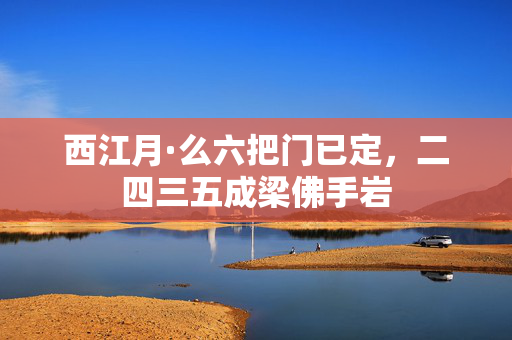西江月·么六把门已定，二四三五成梁佛手岩  第2张