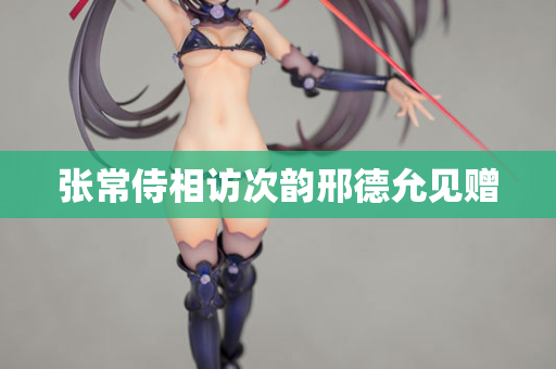 张常侍相访次韵邢德允见赠