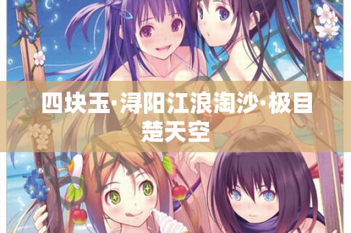 四块玉·浔阳江浪淘沙·极目楚天空