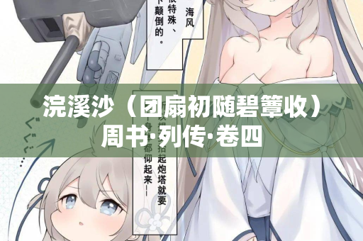 浣溪沙(团扇初随碧簟收)周书·列传·卷四 第2张 浣溪沙(团扇初随碧簟收)周书·列传·卷四 第2张