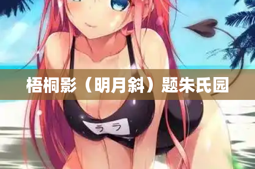 梧桐影（明月斜）题朱氏园
