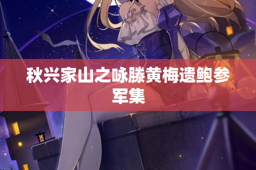 秋兴家山之咏滕黄梅遗鲍参军集