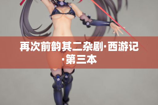 再次前韵其二杂剧·西游记·第三本