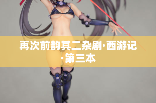 再次前韵其二杂剧·西游记·第三本