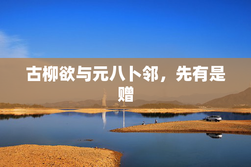 古柳欲与元八卜邻，先有是赠