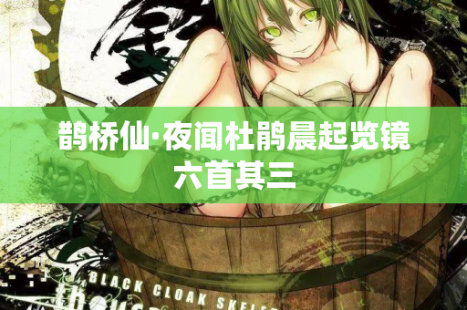 鹊桥仙·夜闻杜鹃晨起览镜六首其三